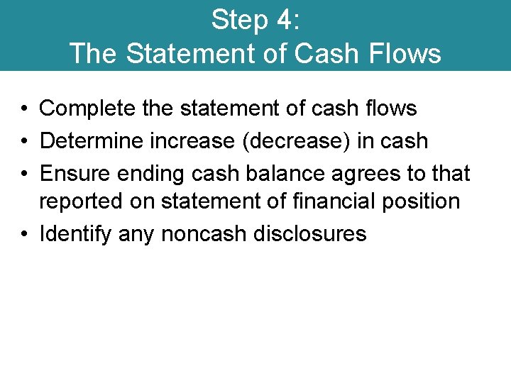 Step 4: The Statement of Cash Flows • Complete the statement of cash flows