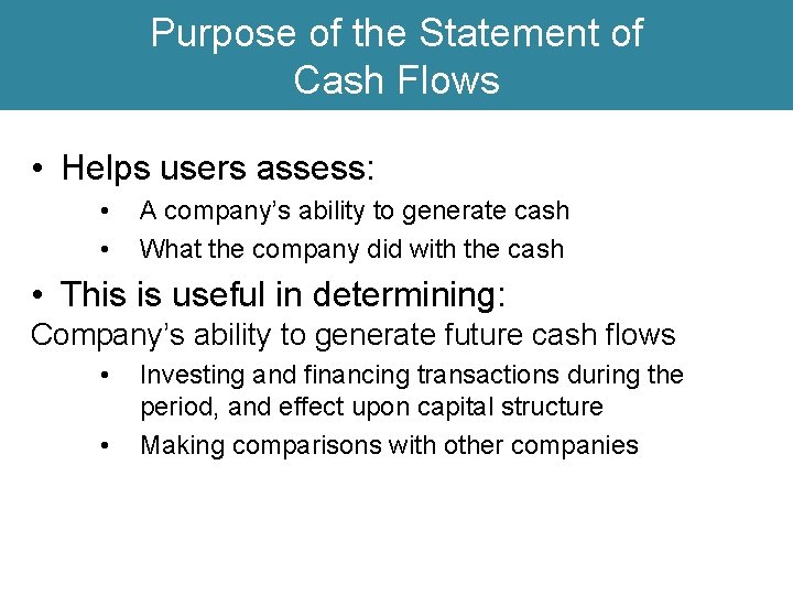 Purpose of the Statement of Cash Flows • Helps users assess: • • A