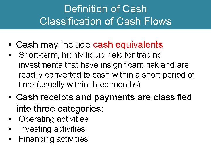 Definition of Cash Classification of Cash Flows • Cash may include cash equivalents •