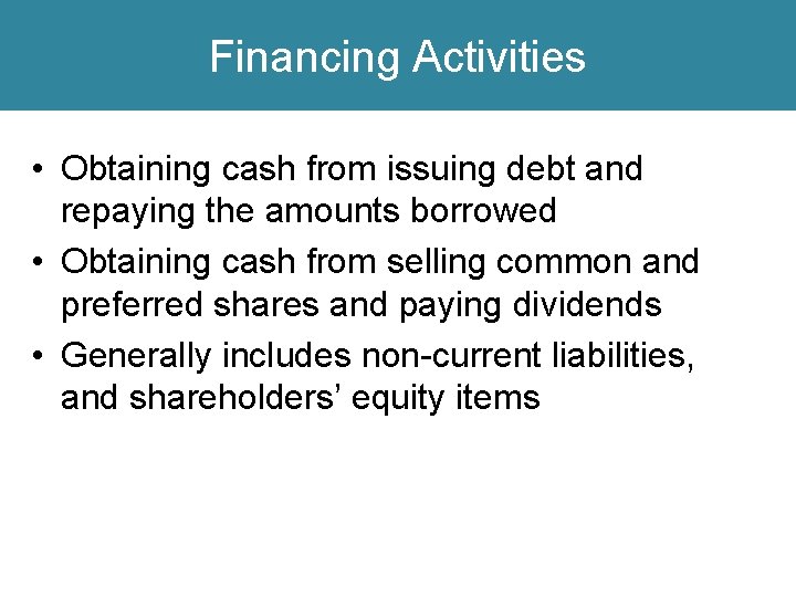 Financing Activities • Obtaining cash from issuing debt and repaying the amounts borrowed •