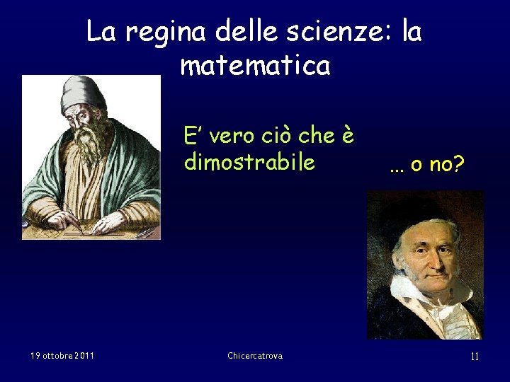 La regina delle scienze: la matematica E’ vero ciò che è dimostrabile 19 ottobre