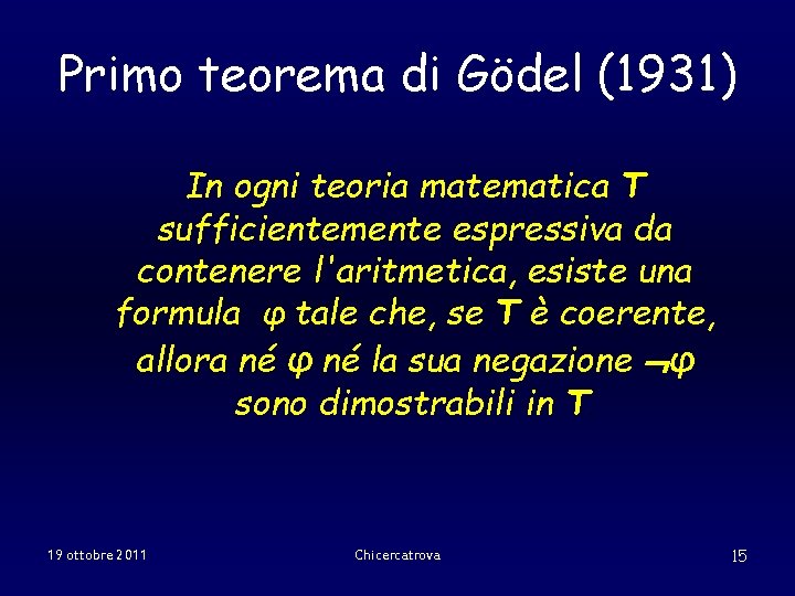 Primo teorema di Gödel (1931) In ogni teoria matematica T sufficientemente espressiva da contenere