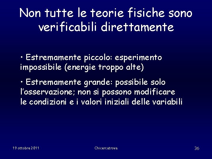 Non tutte le teorie fisiche sono verificabili direttamente • Estremamente piccolo: esperimento impossibile (energie