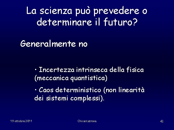 La scienza può prevedere o determinare il futuro? Generalmente no • Incertezza intrinseca della