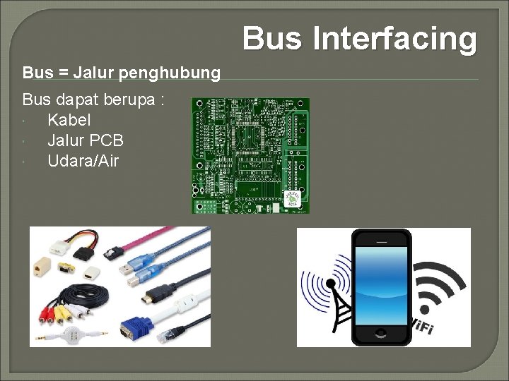 Bus Interfacing Bus = Jalur penghubung Bus dapat berupa : Kabel Jalur PCB Udara/Air