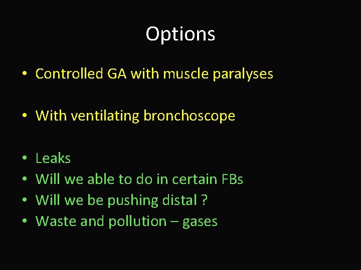 Options • Controlled GA with muscle paralyses • With ventilating bronchoscope • • Leaks