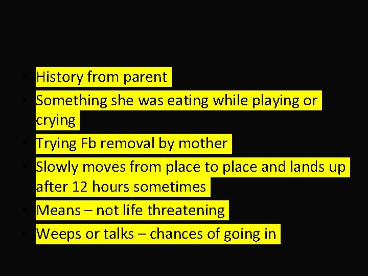  • History from parent • Something she was eating while playing or crying