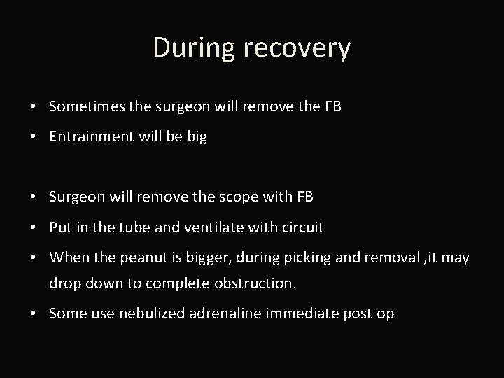 During recovery • Sometimes the surgeon will remove the FB • Entrainment will be