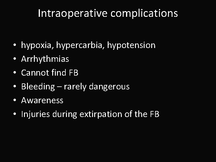 Intraoperative complications • • • hypoxia, hypercarbia, hypotension Arrhythmias Cannot find FB Bleeding –