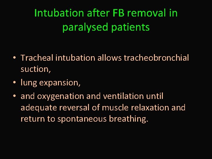 Intubation after FB removal in paralysed patients • Tracheal intubation allows tracheobronchial suction, •
