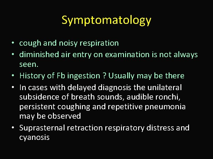 Symptomatology • cough and noisy respiration • diminished air entry on examination is not
