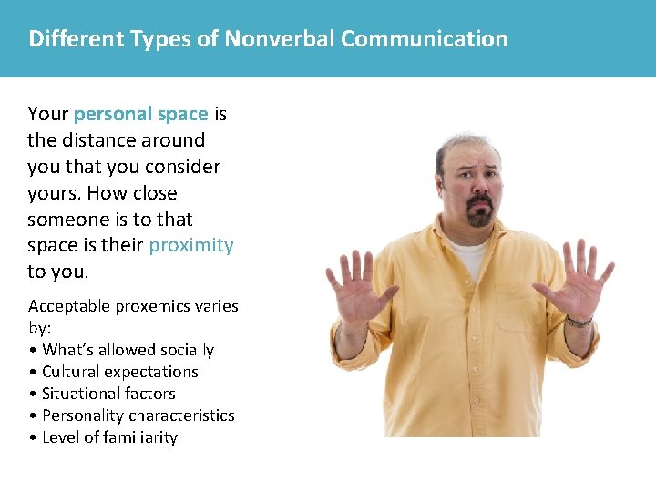 Different Types of Nonverbal Communication Your personal space is the distance around you that