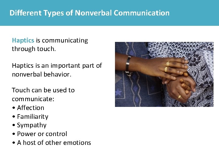 Different Types of Nonverbal Communication Haptics is communicating through touch. Haptics is an important