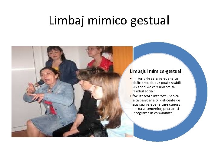 Limbaj mimico gestual Limbajul mimico-gestual: • limbaj prin care persoana cu deficiente de auz