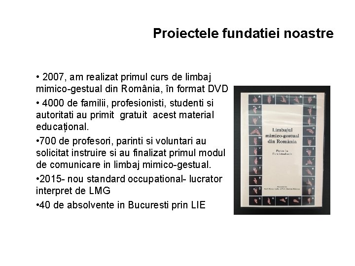 Proiectele fundatiei noastre • 2007, am realizat primul curs de limbaj mimico-gestual din România,