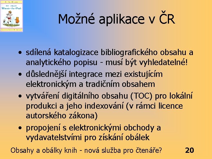 Možné aplikace v ČR • sdílená katalogizace bibliografického obsahu a analytického popisu - musí