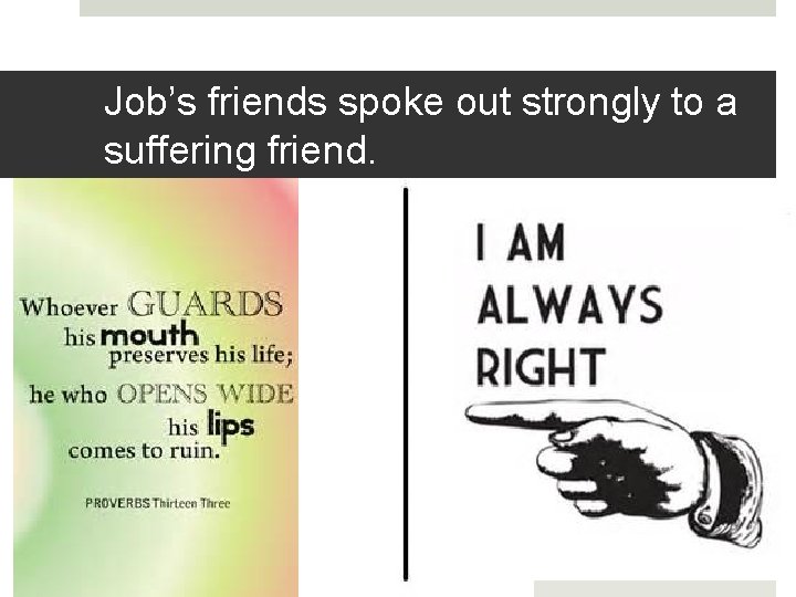 Job’s friends spoke out strongly to a suffering friend. 