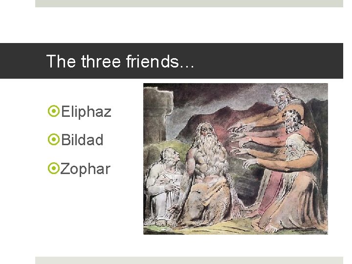 The three friends… Eliphaz Bildad Zophar 