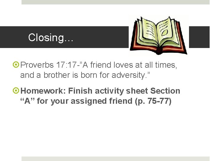 Closing… Proverbs 17: 17 -”A friend loves at all times, and a brother is