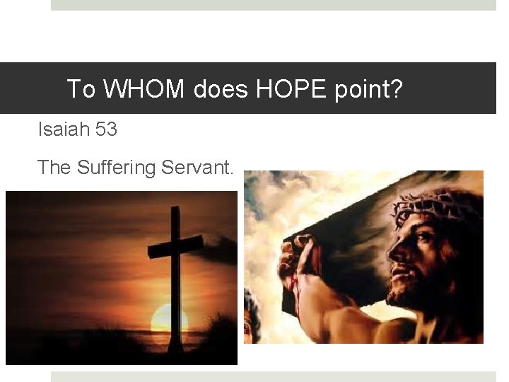 To WHOM does HOPE point? Isaiah 53 The Suffering Servant. 