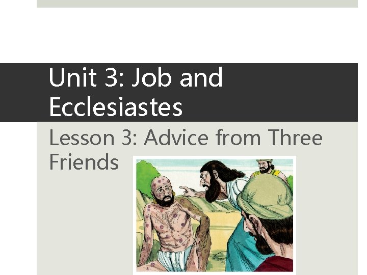 Unit 3: Job and Ecclesiastes Lesson 3: Advice from Three Friends 