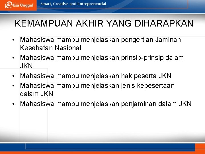 KEMAMPUAN AKHIR YANG DIHARAPKAN • Mahasiswa mampu menjelaskan pengertian Jaminan Kesehatan Nasional • Mahasiswa