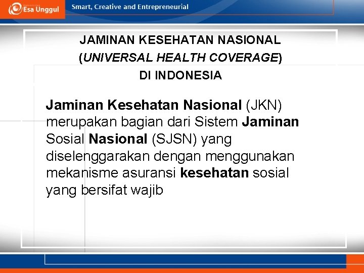 JAMINAN KESEHATAN NASIONAL (UNIVERSAL HEALTH COVERAGE) DI INDONESIA Jaminan Kesehatan Nasional (JKN) merupakan bagian