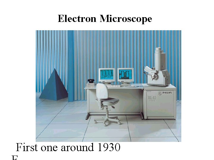 Electron Microscope First one around 1930 