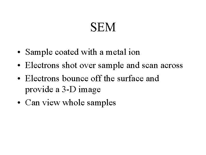 SEM • Sample coated with a metal ion • Electrons shot over sample and