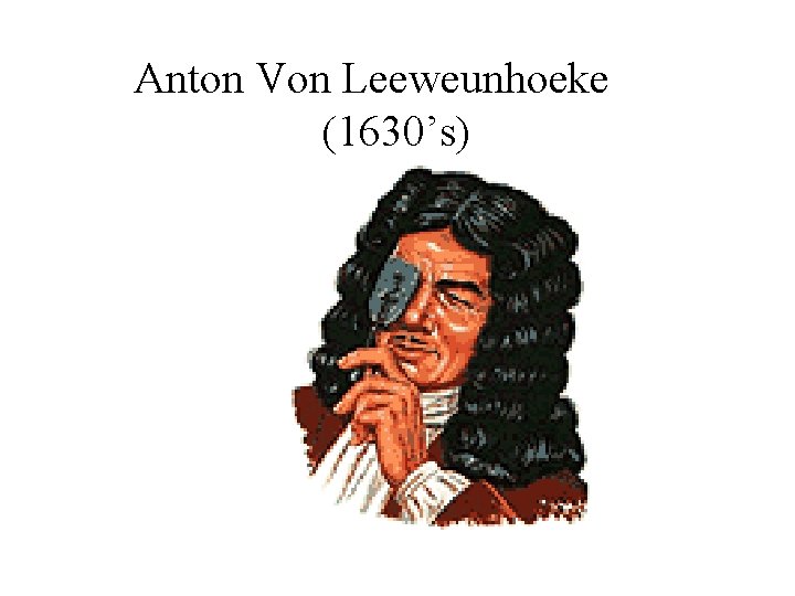 Anton Von Leeweunhoeke (1630’s) 