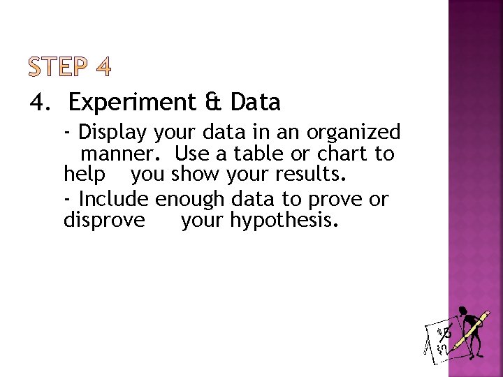 4. Experiment & Data - Display your data in an organized manner. Use a