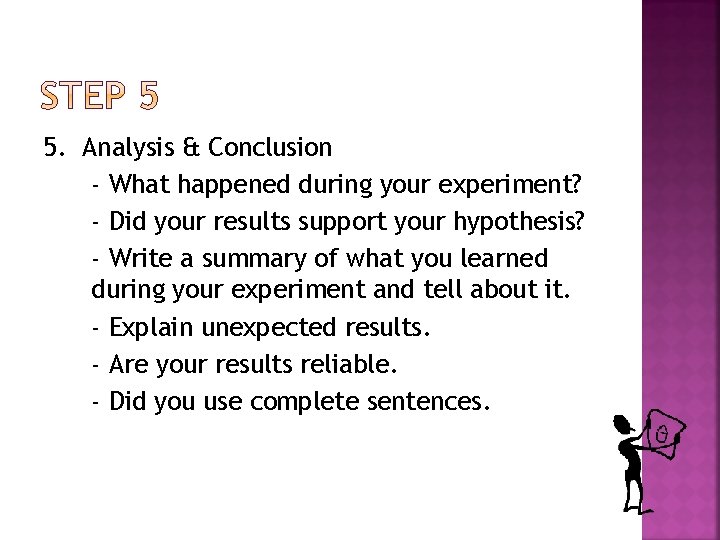 5. Analysis & Conclusion - What happened during your experiment? - Did your results