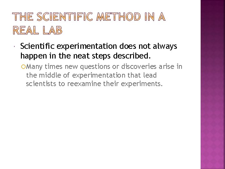  Scientific experimentation does not always happen in the neat steps described. Many times