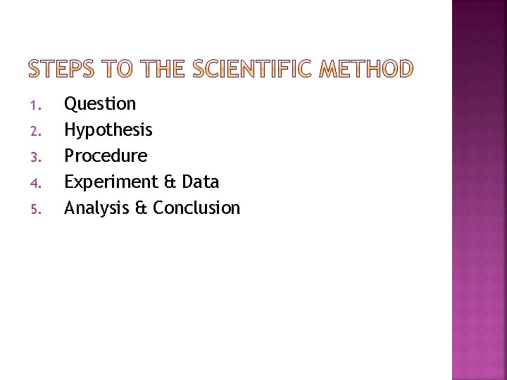 1. 2. 3. 4. 5. Question Hypothesis Procedure Experiment & Data Analysis & Conclusion