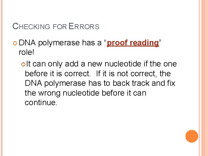 CHECKING FOR ERRORS DNA polymerase has a “proof reading” role! It can only add
