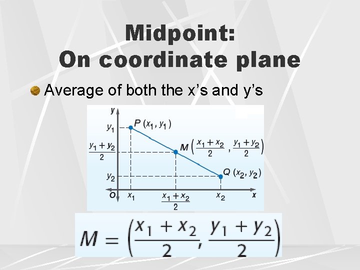 Midpoint: On coordinate plane Average of both the x’s and y’s 