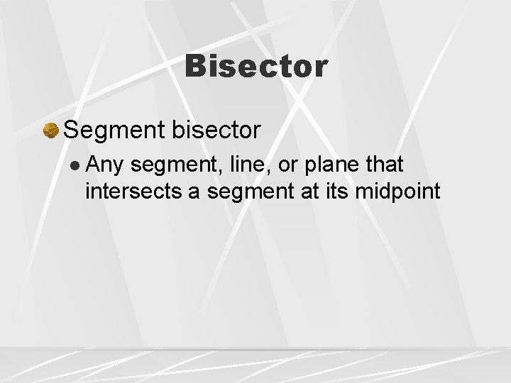 Bisector Segment bisector l Any segment, line, or plane that intersects a segment at