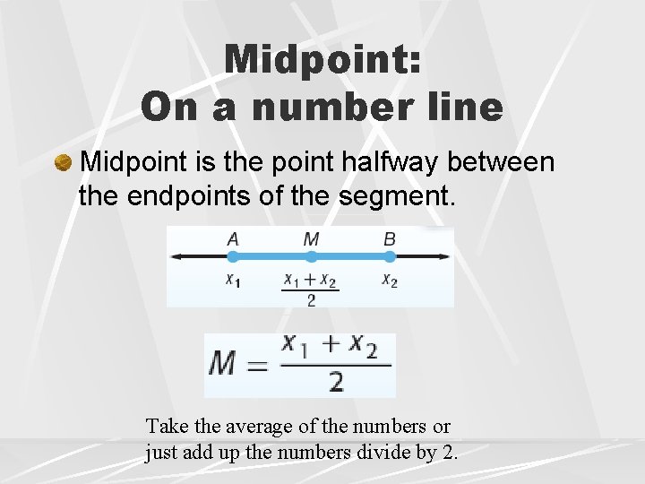 Midpoint: On a number line Midpoint is the point halfway between the endpoints of