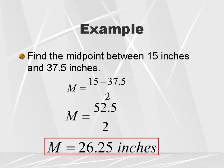 Example Find the midpoint between 15 inches and 37. 5 inches. 