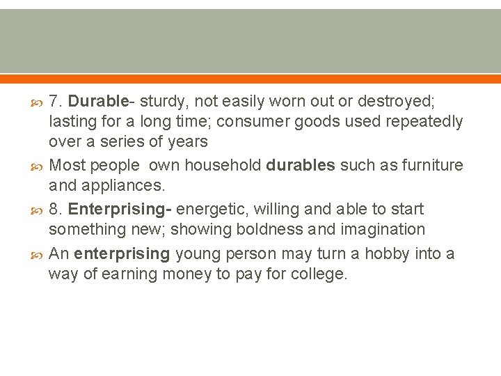  7. Durable- sturdy, not easily worn out or destroyed; lasting for a long