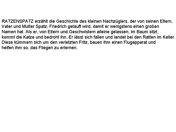 RATZENSPATZ erzählt die Geschichte des kleinen Nachzüglers, der von seinen Eltern, Vater und Mutter