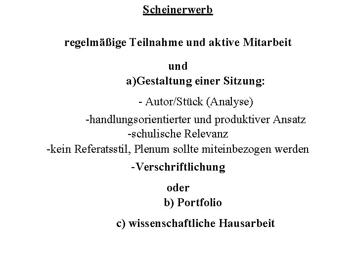 Scheinerwerb regelmäßige Teilnahme und aktive Mitarbeit und a)Gestaltung einer Sitzung: - Autor/Stück (Analyse) -handlungsorientierter