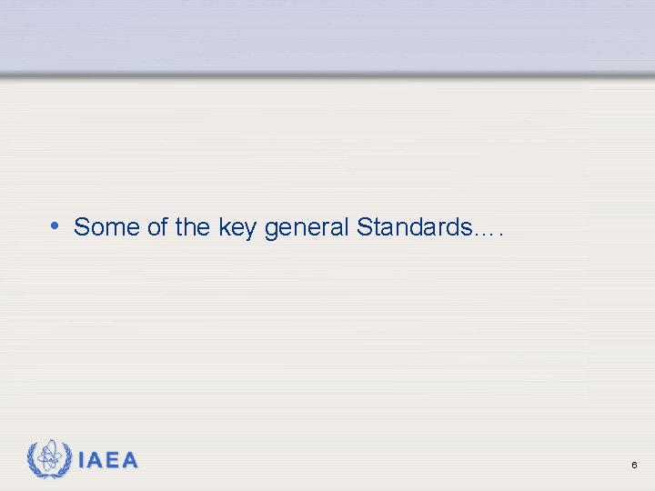  • Some of the key general Standards…. IAEA 6 