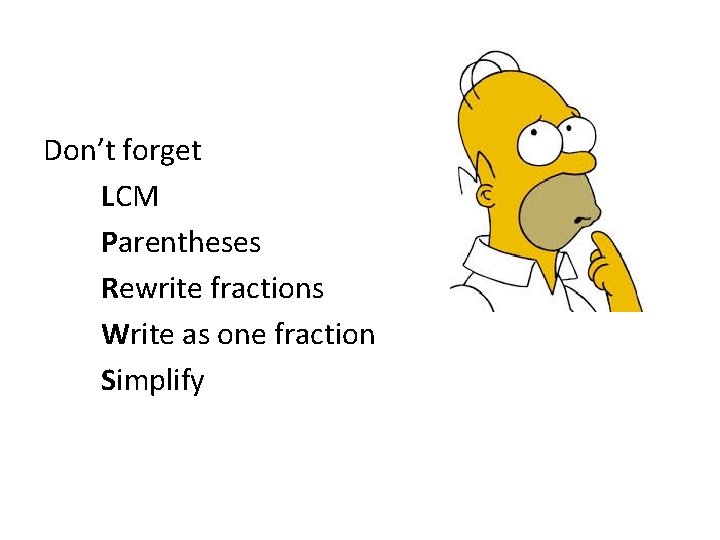 Don’t forget LCM Parentheses Rewrite fractions Write as one fraction Simplify 