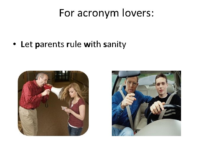 For acronym lovers: • Let parents rule with sanity 