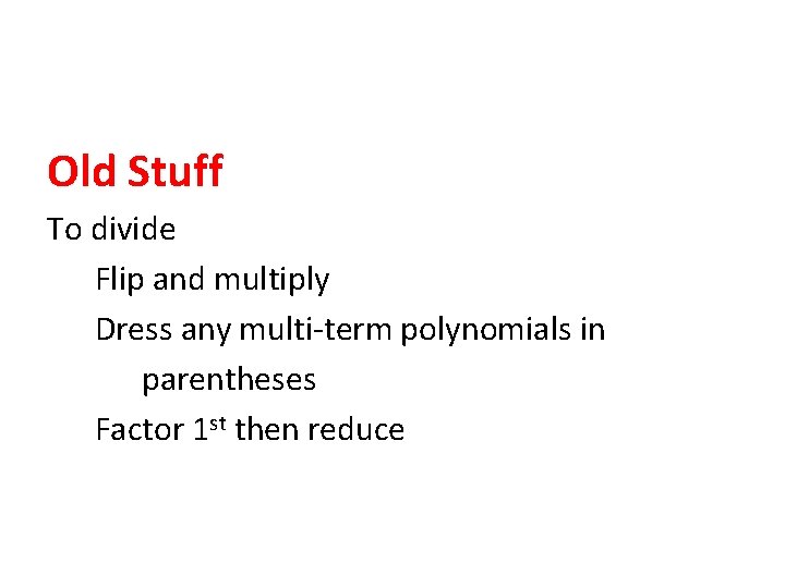 Old Stuff To divide Flip and multiply Dress any multi-term polynomials in parentheses Factor