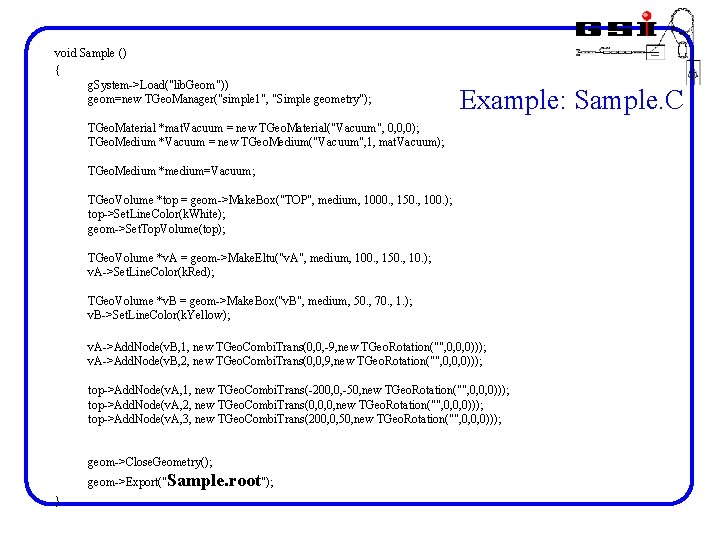 void Sample () { g. System->Load("lib. Geom")) geom=new TGeo. Manager("simple 1", "Simple geometry"); Example: