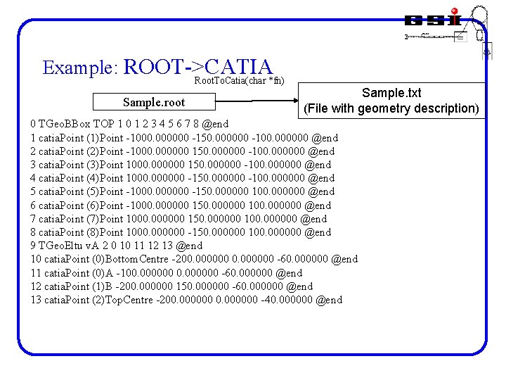 Example: ROOT->CATIA Root. To. Catia(char *fn) Sample. root Sample. txt (File with geometry description)