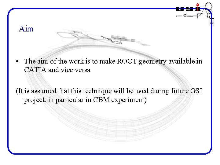 Aim • The aim of the work is to make ROOT geometry available in