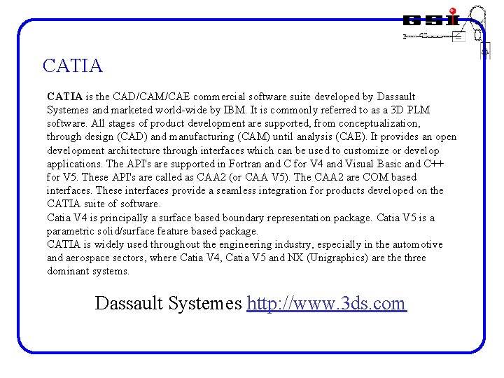 CATIA is the CAD/CAM/CAE commercial software suite developed by Dassault Systemes and marketed world-wide